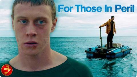 Lost to the sea, driven by hope, fueled by madness | FOR THOSE IN PERIL | George Mackay | Full Movie