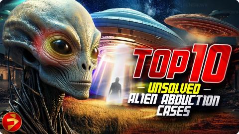 The truth is out there... and it's terrifying | TOP 10 UNSOLVED ALIEN ABDUCTION CASES